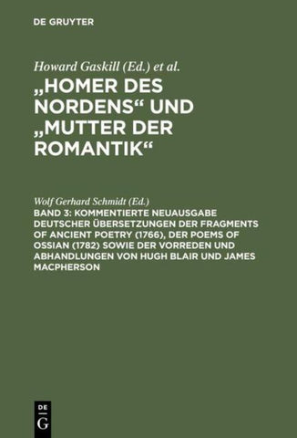 "Homer des Nordens" und "Mutter der Romantik" / Kommentierte Neuausgabe deutscher Übersetzungen der Fragments of Ancient Poetry (1766), der Poems of Ossian (1782) sowie der Vorreden und Abhandlungen von Hugh Blair und James Macpherson