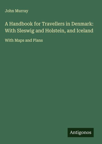 A Handbook for Travellers in Denmark: With Sleswig and Holstein, and Iceland