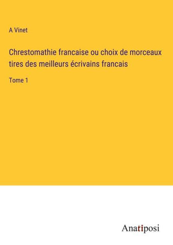 Chrestomathie francaise ou choix de morceaux tires des meilleurs écrivains francais