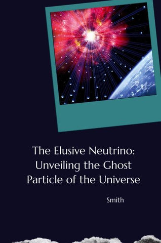 The Elusive Neutrino: Unveiling the Ghost Particle of the Universe