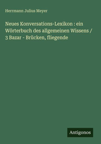 Neues Konversations-Lexikon : ein Wörterbuch des allgemeinen Wissens / 3 Bazar - Brücken, fliegende