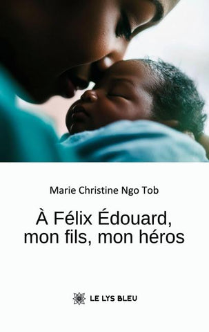 À Félix Édouard, mon fils, mon héros