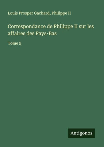Correspondance de Philippe II sur les affaires des Pays-Bas