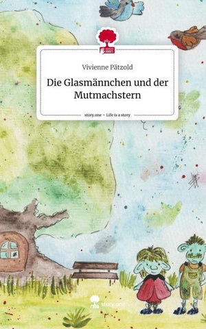 Die Glasmännchen                                   und der Mutmachstern. Life is a Story - story.one