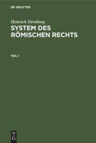 Heinrich Dernburg: System des Römischen Rechts / Heinrich Dernburg: System des Römischen Rechts. Teil 1