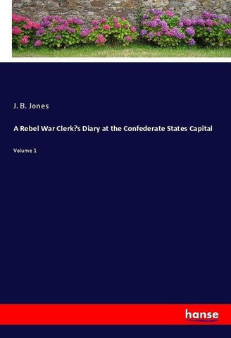A Rebel War Clerk's Diary at the Confederate States Capital