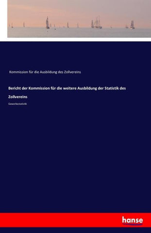 Bericht der Kommission für die weitere Ausbildung der Statistik des Zollvereins
