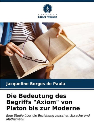 Die Bedeutung des Begriffs "Axiom" von Platon bis zur Moderne