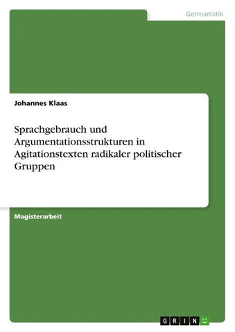 Sprachgebrauch und Argumentationsstrukturen in Agitationstexten radikaler politischer Gruppen