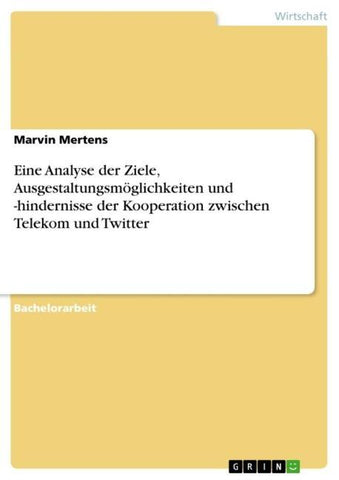 Eine Analyse der Ziele, Ausgestaltungsmöglichkeiten und -hindernisse der Kooperation zwischen Telekom und Twitter