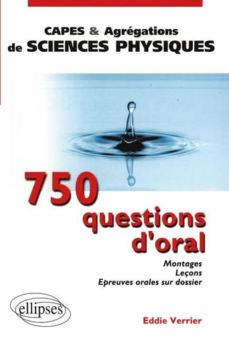 750 Questions d'oral - Montages Leçons Epreuves Orales sur dossier pour le capes et l'agrégation de sciences physiques