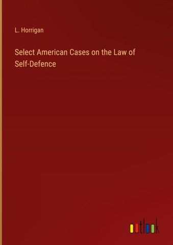 Select American Cases on the Law of Self-Defence
