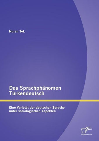 Das Sprachphänomen Türkendeutsch:  Eine Varietät der deutschen Sprache unter soziologischen Aspekten