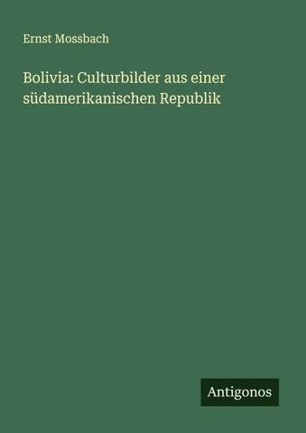 Bolivia: Culturbilder aus einer südamerikanischen Republik