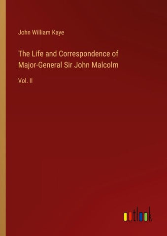 The Life and Correspondence of Major-General Sir John Malcolm