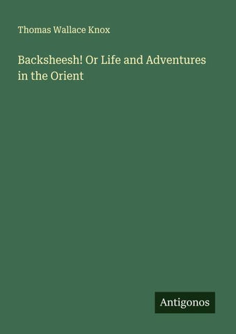 Backsheesh! Or Life and Adventures in the Orient