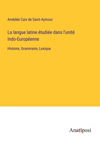 La langue latine étudiée dans l'unité Indo-Européenne