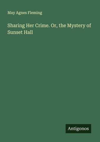 Sharing Her Crime. Or, the Mystery of Sunset Hall
