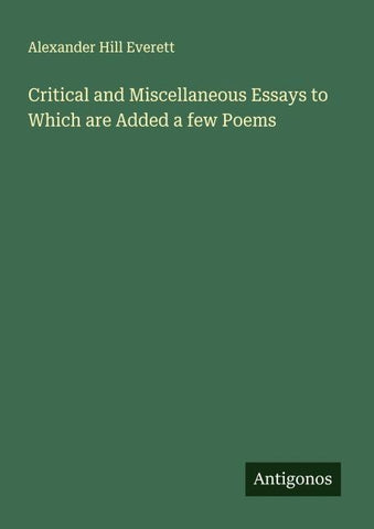 Critical and Miscellaneous Essays to Which are Added a few Poems