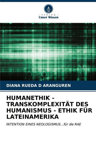 HUMANETHIK - TRANSKOMPLEXITÄT DES HUMANISMUS - ETHIK FÜR LATEINAMERIKA