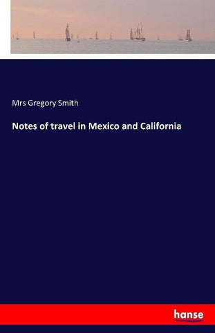 Notes of travel in Mexico and California