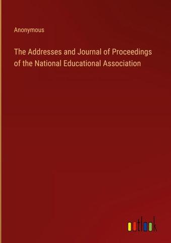 The Addresses and Journal of Proceedings of the National Educational Association