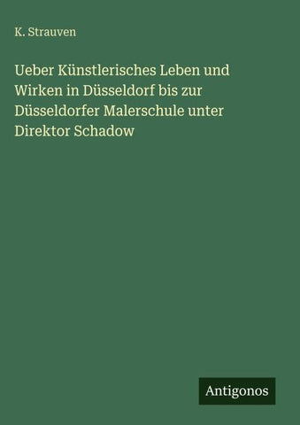 Ueber Künstlerisches Leben und Wirken in Düsseldorf bis zur Düsseldorfer Malerschule unter Direktor Schadow