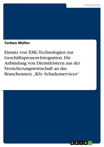 Einsatz von XML-Technologien zur Geschäftsprozess-Integration. Die Anbindung von Dienstleistern aus der Versicherungswirtschaft an das Branchennetz "Kfz- Schadenservices"