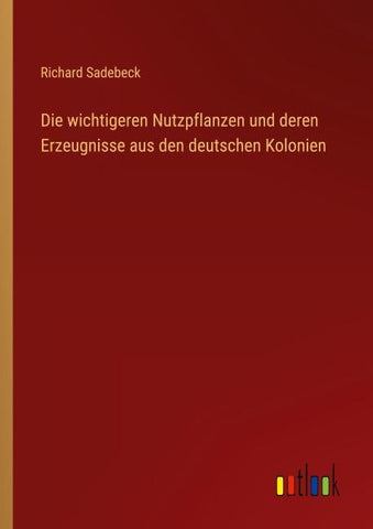 Die wichtigeren Nutzpflanzen und deren Erzeugnisse aus den deutschen Kolonien