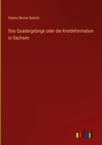 Das Quadergebirge oder die Kreideformation in Sachsen