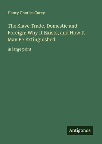 The Slave Trade, Domestic and Foreign; Why It Exists, and How It May Be Extinguished