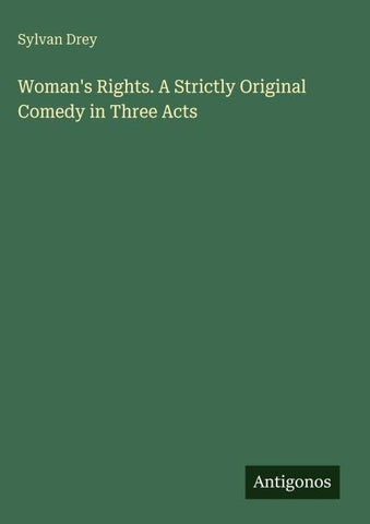 Woman's Rights. A Strictly Original Comedy in Three Acts
