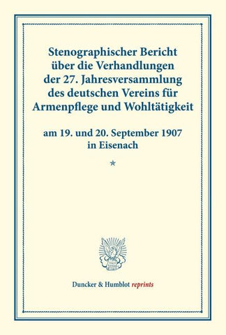 Stenographischer Bericht über die Verhandlungen der 27. Jahresversammlung des deutschen Vereins für Armenpflege und Wohltätigkeit am 19. und 20. September 1907 in Eisenach.