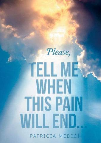 Please, TELL ME WHEN THIS PAIN WILL END