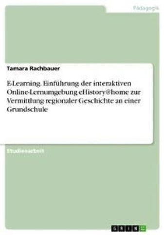 E-Learning. Einführung der interaktiven Online-Lernumgebung eHistory@home zur Vermittlung regionaler Geschichte an einer Grundschule