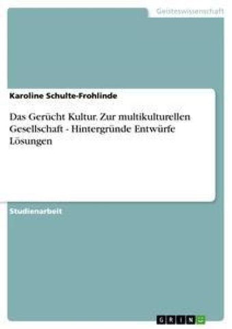Das Gerücht Kultur. Zur multikulturellen Gesellschaft - Hintergründe Entwürfe Lösungen