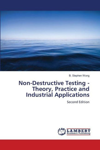 Non-Destructive Testing - Theory, Practice and Industrial Applications