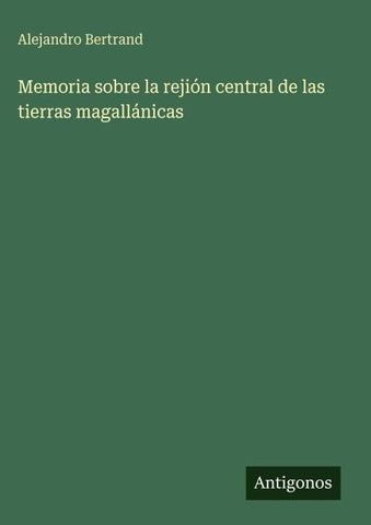 Memoria sobre la rejión central de las tierras magallánicas