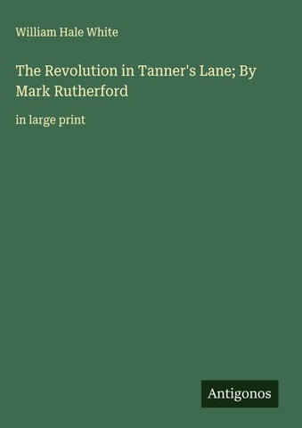 The Revolution in Tanner's Lane; By Mark Rutherford