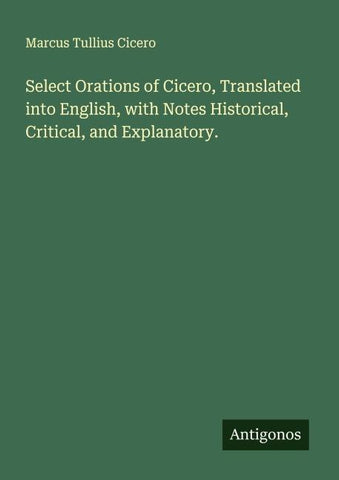 Select Orations of Cicero, Translated into English, with Notes Historical, Critical, and Explanatory.