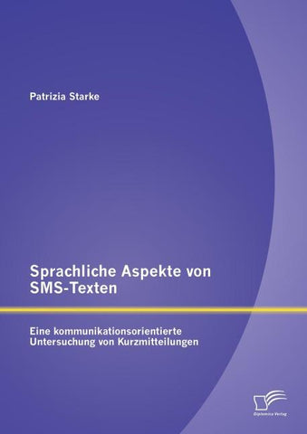 Sprachliche Aspekte von SMS-Texten: Eine kommunikationsorientierte Untersuchung von Kurzmitteilungen