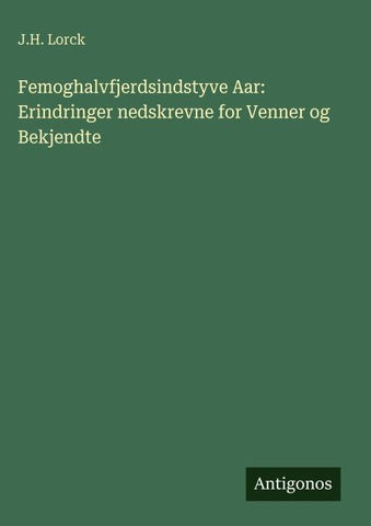 Femoghalvfjerdsindstyve Aar: Erindringer nedskrevne for Venner og Bekjendte