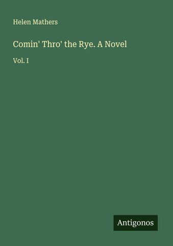 Comin' Thro' the Rye. A Novel