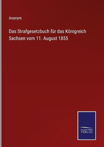 Das Strafgesetzbuch für das Königreich Sachsen vom 11. August 1855