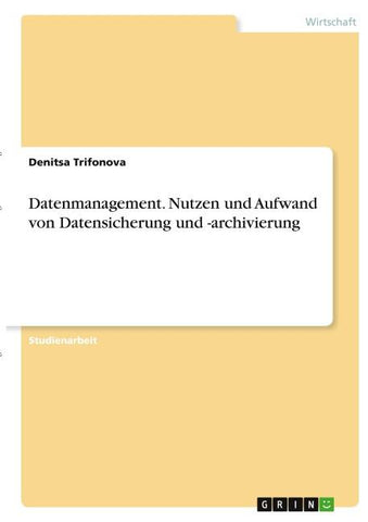 Datenmanagement. Nutzen und Aufwand von Datensicherung und -archivierung
