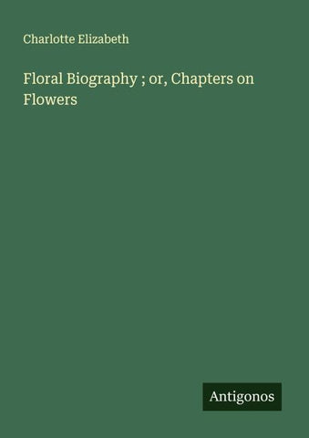 Floral Biography ; or, Chapters on Flowers