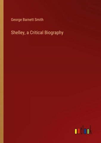 Shelley, a Critical Biography