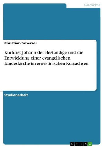Kurfürst Johann der Beständige und die Entwicklung einer evangelischen Landeskirche im ernestinischen Kursachsen