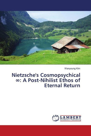 Nietzsche's Cosmopsychical ¿: A Post-Nihilist Ethos of Eternal Return