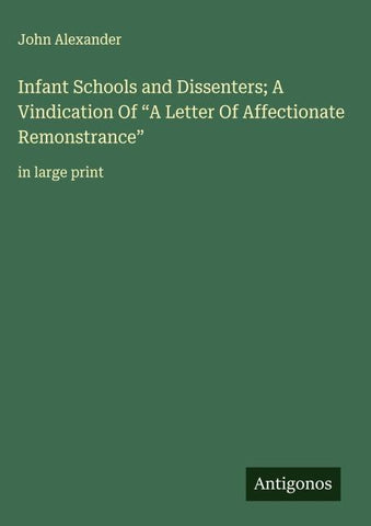 Infant Schools and Dissenters; A Vindication Of "A Letter Of Affectionate Remonstrance"